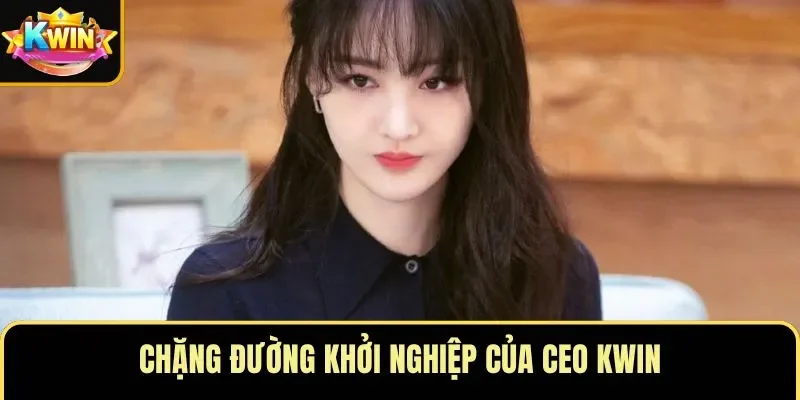 Chặng đường khởi nghiệp của CEO KWIN