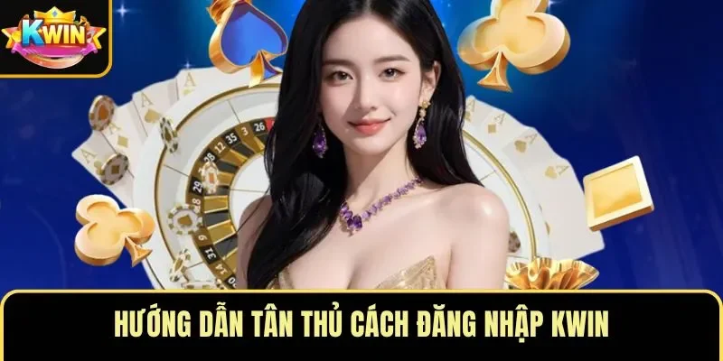 Hướng dẫn tân thủ cách đăng nhập KWIN