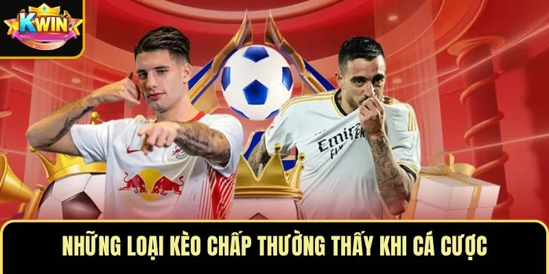 Những loại kèo chấp thường thấy khi cá cược