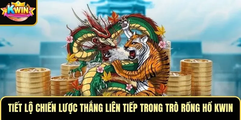 Tiết lộ chiến lược thắng liên tiếp trong trò Rồng Hổ KWIN