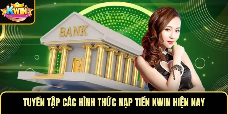 Tuyển tập các hình thức nạp tiền KWIN hiện nay