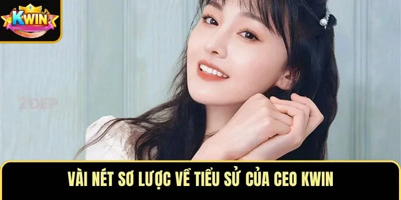 Vài nét sơ lược về tiểu sử của CEO KWIN