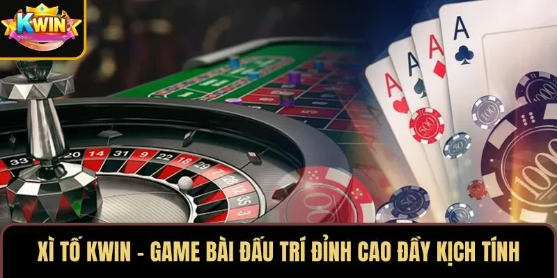 Xì Tố KWIN – Game Bài Đấu Trí Đỉnh Cao Đầy Kịch Tính